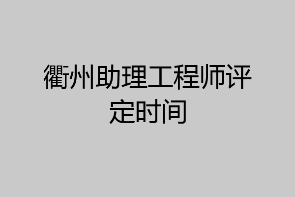 衢州助理工程师评定时间