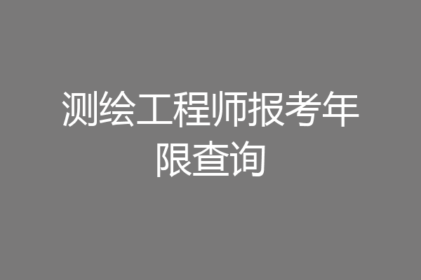 测绘工程师报考年限查询