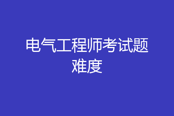 电气工程师考试题难度