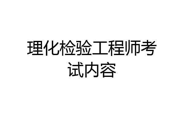理化检验工程师考试内容