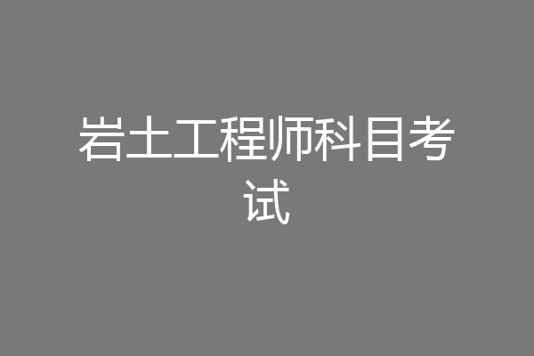 岩土工程师科目考试