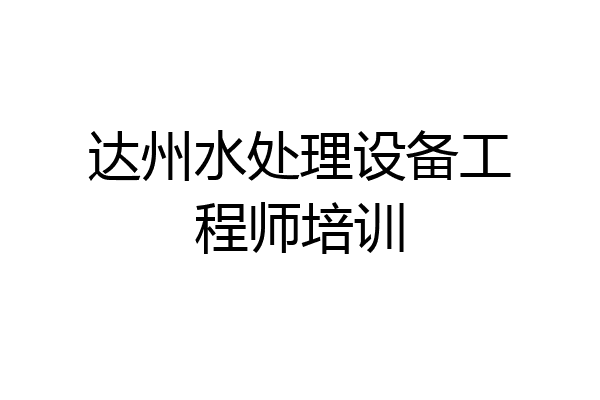 达州水处理设备工程师培训