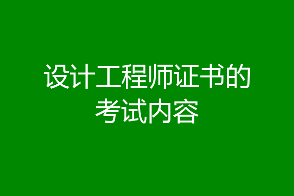 设计工程师证书的考试内容