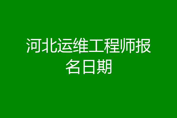 河北运维工程师报名日期