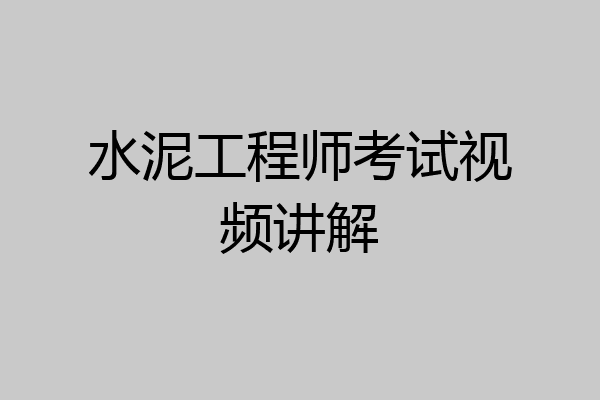 水泥工程师考试视频讲解