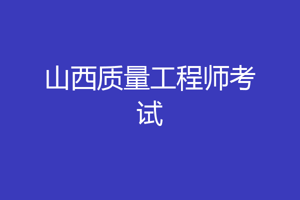 山西质量工程师考试