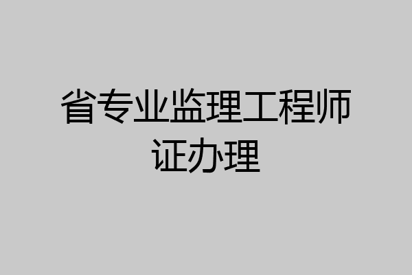 省专业监理工程师证办理