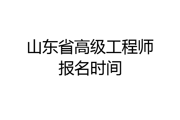 山东省高级工程师报名时间
