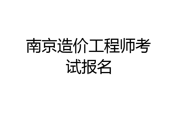 南京造价工程师考试报名