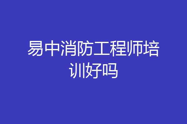 易中消防工程师培训好吗
