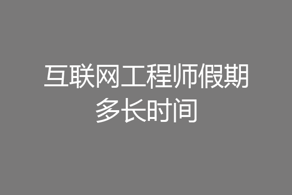 互联网工程师假期多长时间