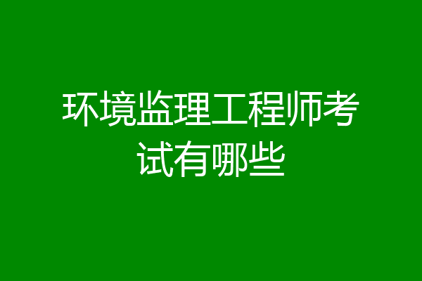 环境监理工程师考试有哪些