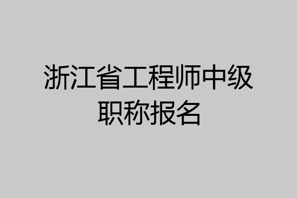 浙江省工程师中级职称报名