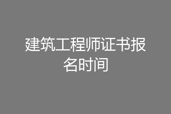 建筑工程师证书报名时间