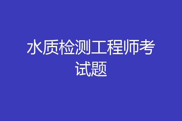水质检测工程师考试题