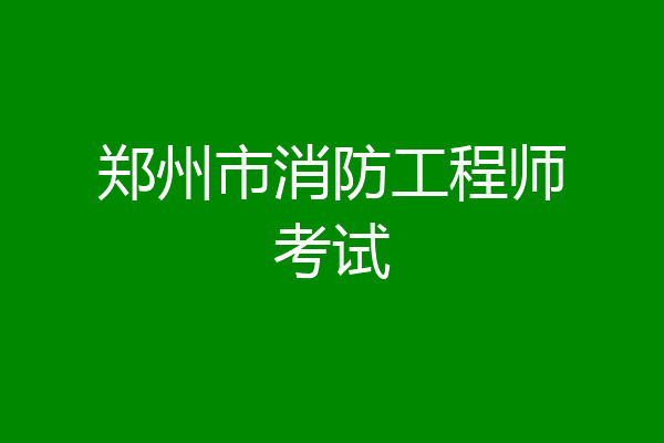 郑州市消防工程师考试