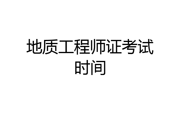 地质工程师证考试时间