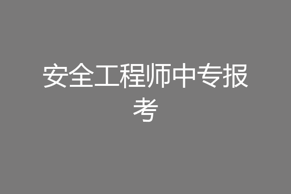 安全工程师中专报考