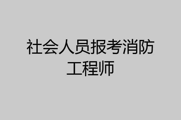 社会人员报考消防工程师