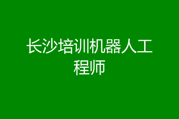 长沙培训机器人工程师