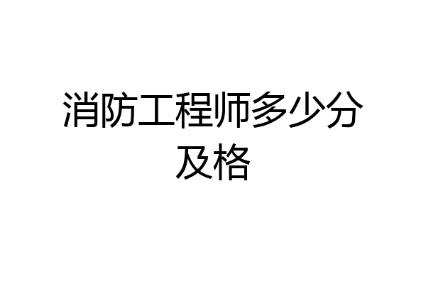 消防工程师多少分及格