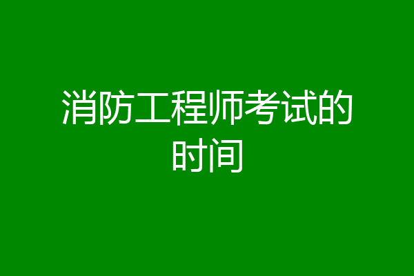 消防工程师考试的时间
