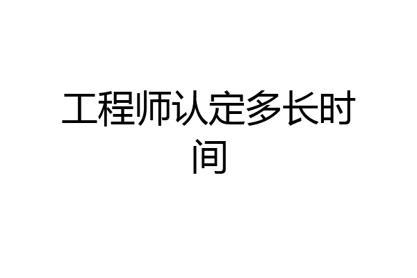 工程师认定多长时间