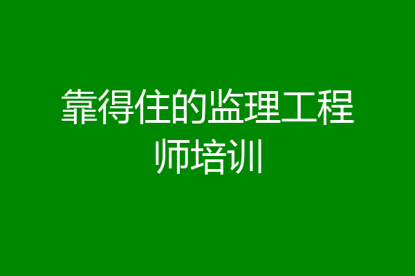靠得住的监理工程师培训