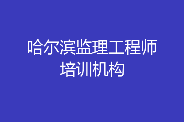 哈尔滨监理工程师培训机构