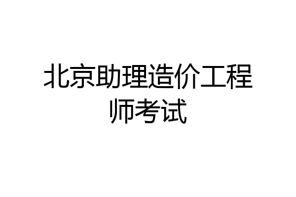 北京助理造价工程师考试
