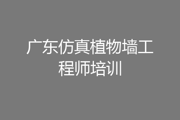 广东仿真植物墙工程师培训