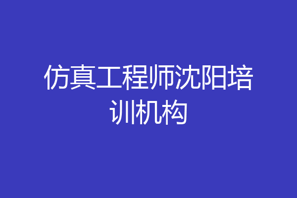 仿真工程师沈阳培训机构