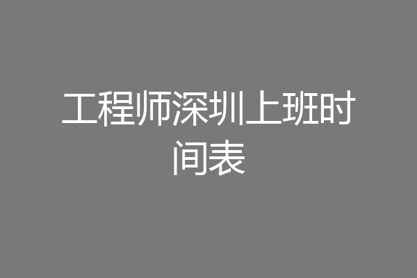 工程师深圳上班时间表