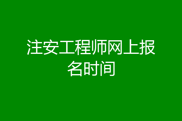 注安工程师网上报名时间
