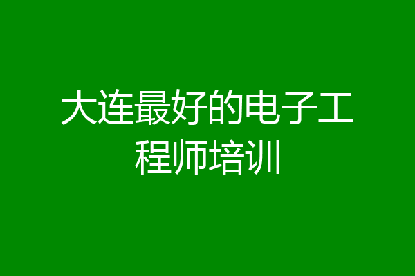 大连最好的电子工程师培训