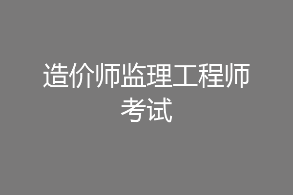 造价师监理工程师考试