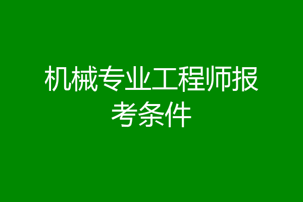 机械专业工程师报考条件