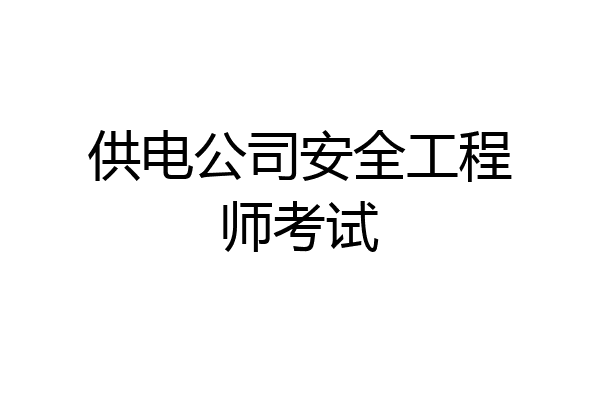 供电公司安全工程师考试