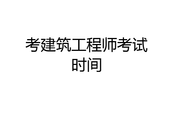 考建筑工程师考试时间