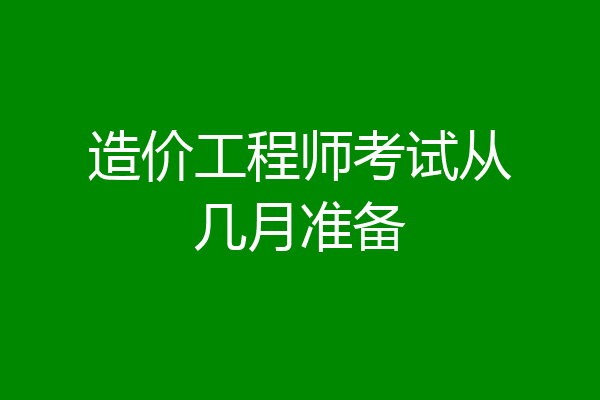 造价工程师考试从几月准备