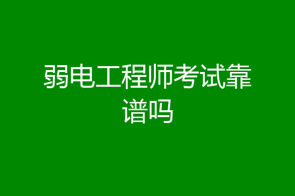 弱电工程师考试靠谱吗