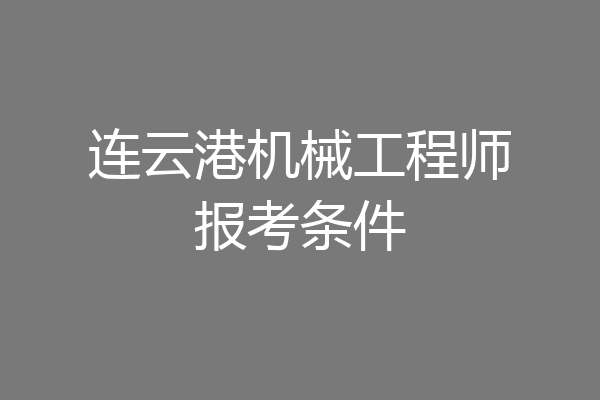 连云港机械工程师报考条件