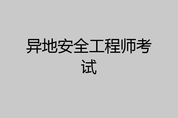 异地安全工程师考试