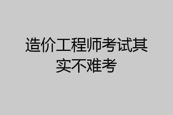 造价工程师考试其实不难考