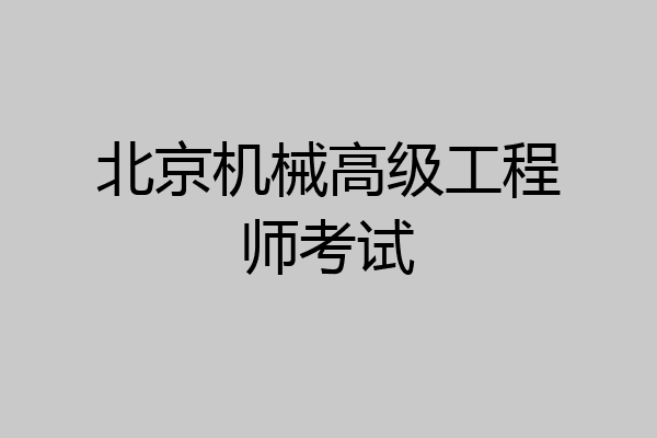 北京机械高级工程师考试
