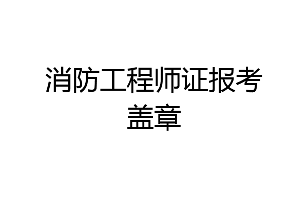 消防工程师证报考盖章
