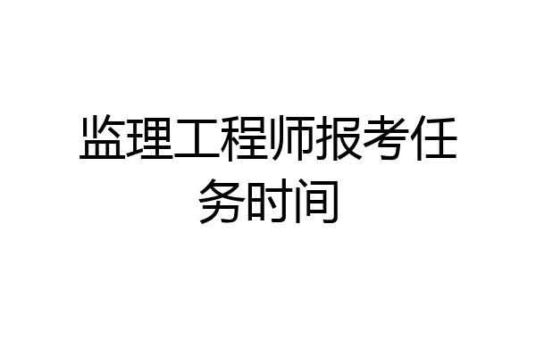 监理工程师报考任务时间