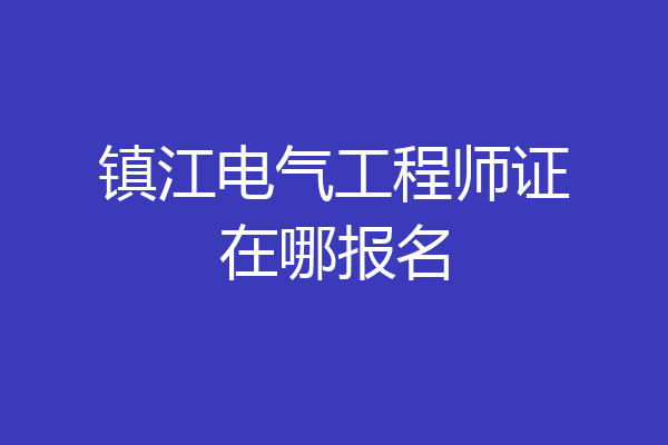镇江电气工程师证在哪报名