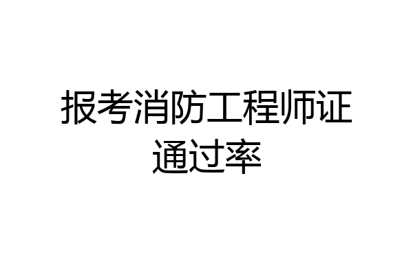 报考消防工程师证通过率