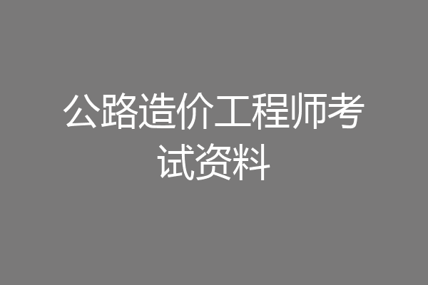 公路造价工程师考试资料